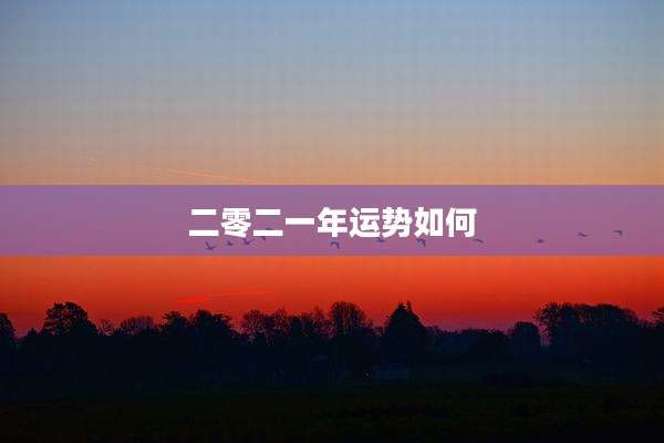 二零二一年运势如何