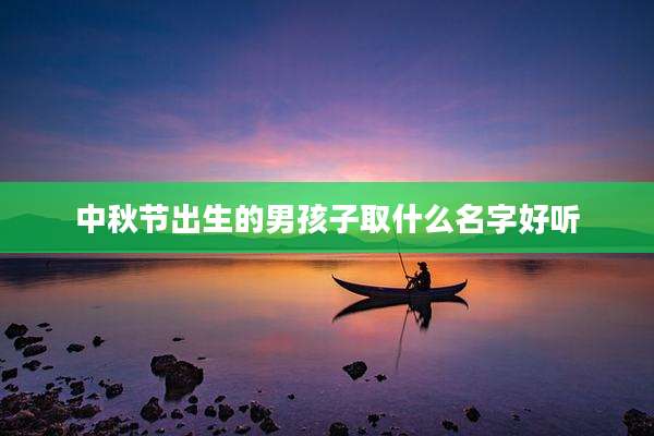 中秋节出生的男孩子取什么名字好听