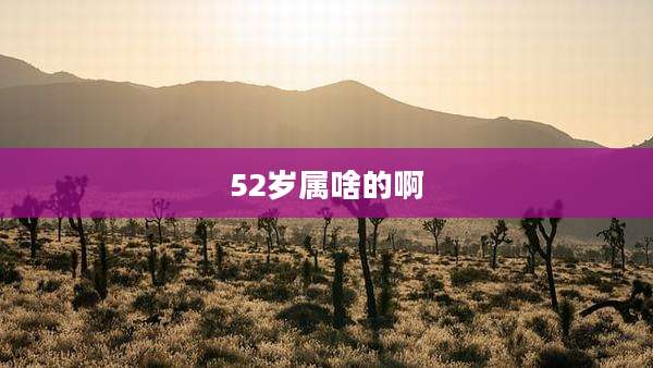 52岁属啥的啊