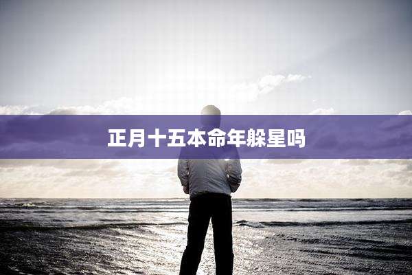 正月十五本命年躲星吗