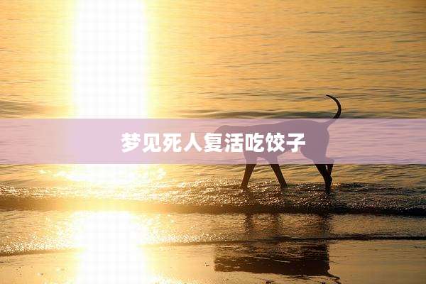 梦见死人复活吃饺子