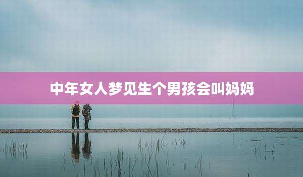 中年女人梦见生个男孩会叫妈妈