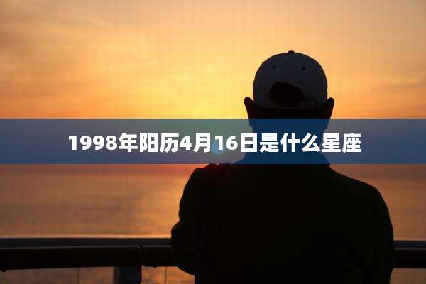 1998年阳历4月16日是什么星座