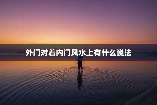 外门对着内门风水上有什么说法