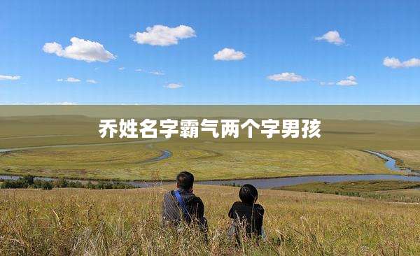 乔姓名字霸气两个字男孩