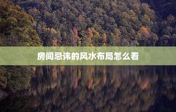 房间忌讳的风水布局怎么看