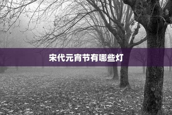 宋代元宵节有哪些灯