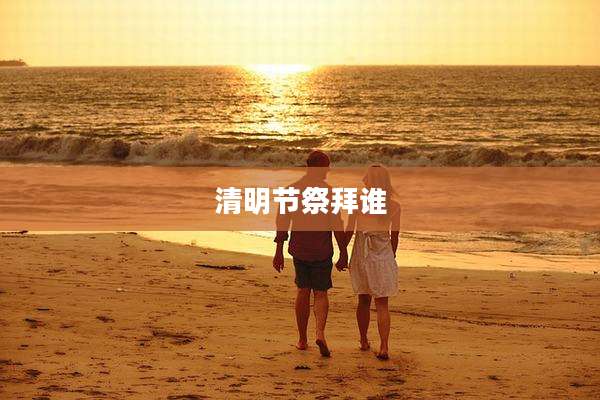 清明节祭拜谁