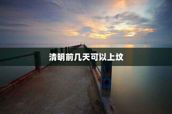 清明前几天可以上坟