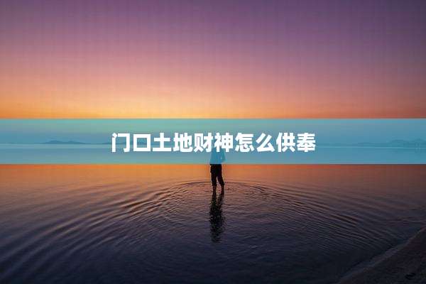 门口土地财神怎么供奉