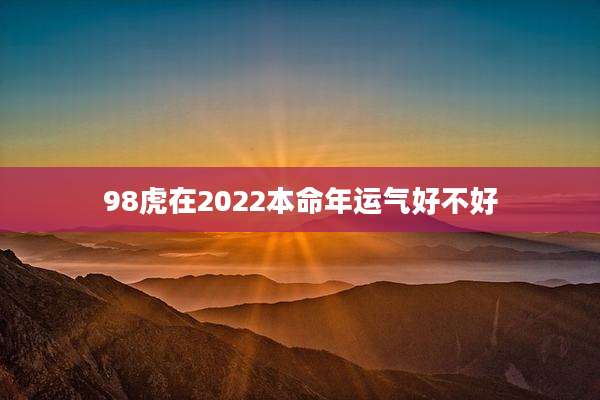 98虎在2022本命年运气好不好