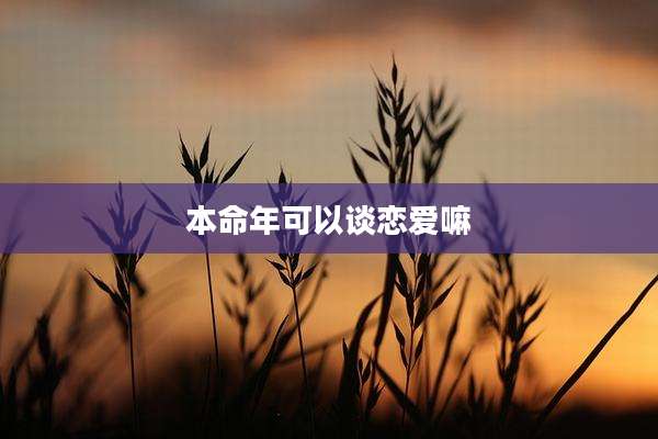 本命年可以谈恋爱嘛