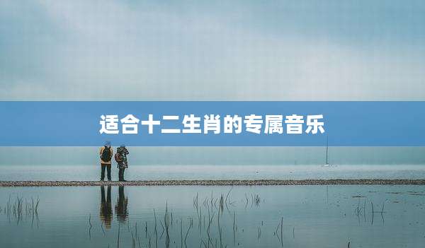 适合十二生肖的专属音乐