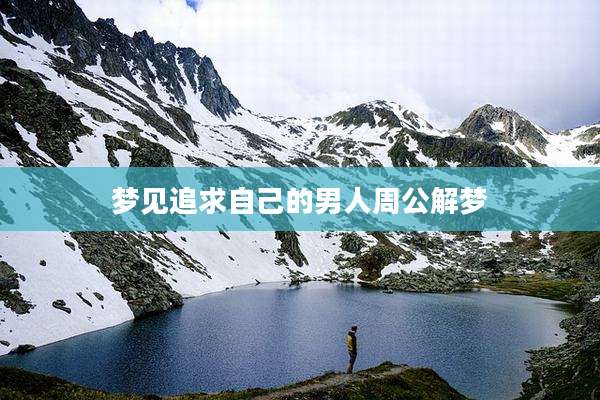 梦见追求自己的男人周公解梦