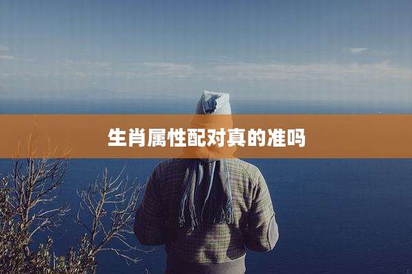 生肖属性配对真的准吗