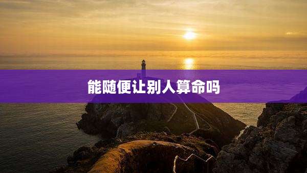 能随便让别人算命吗