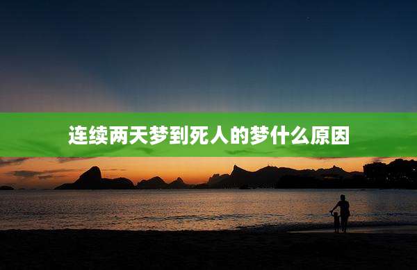 连续两天梦到死人的梦什么原因