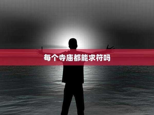 每个寺庙都能求符吗