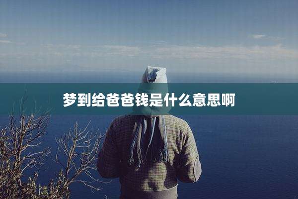 梦到给爸爸钱是什么意思啊