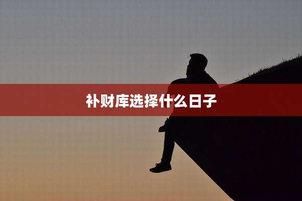 补财库选择什么日子