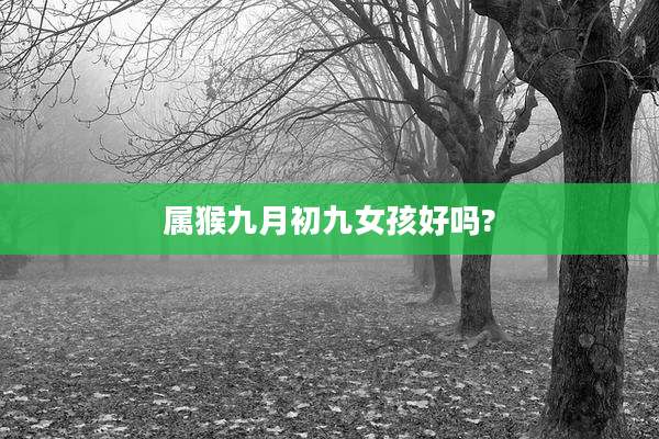属猴九月初九女孩好吗?