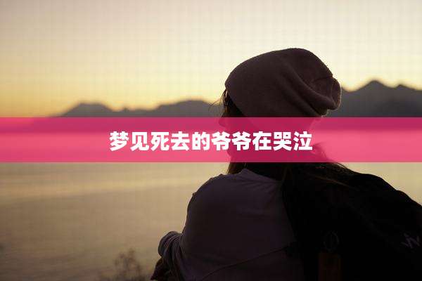 梦见死去的爷爷在哭泣