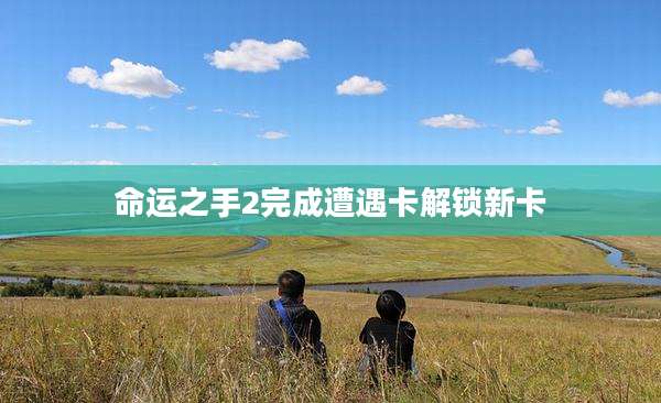 命运之手2完成遭遇卡解锁新卡