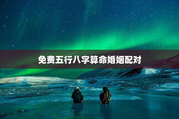 免费五行八字算命婚姻配对