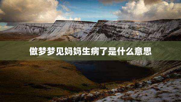 做梦梦见妈妈生病了是什么意思