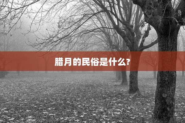 腊月的民俗是什么?