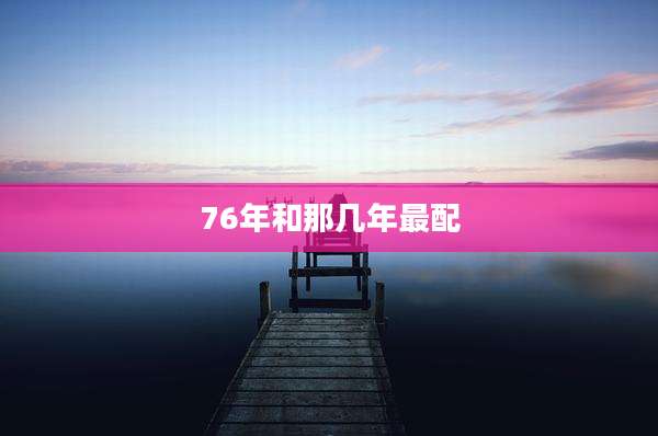 76年和那几年最配