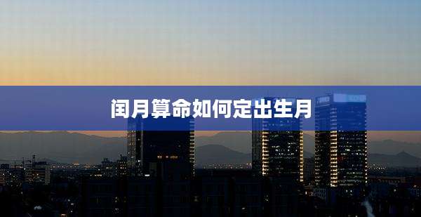闰月算命如何定出生月