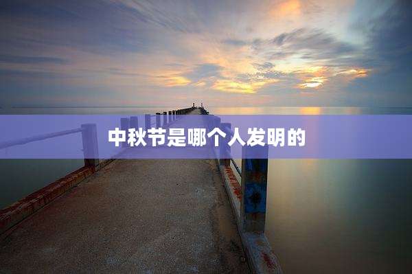 中秋节是哪个人发明的