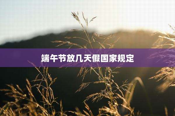 端午节放几天假国家规定