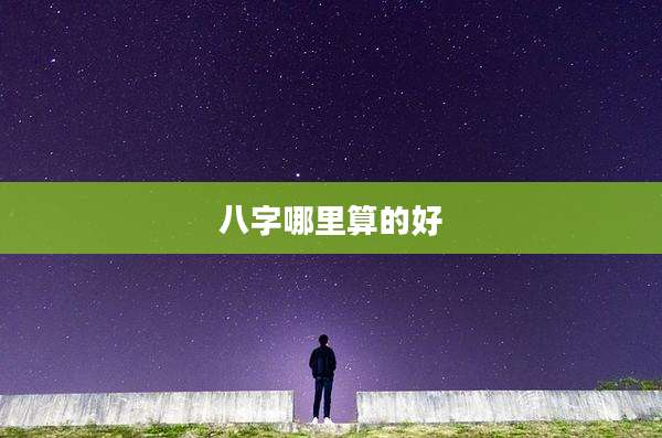 八字哪里算的好