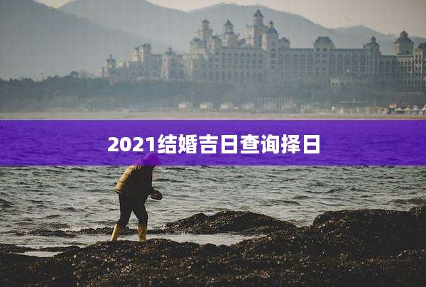 2021结婚吉日查询择日