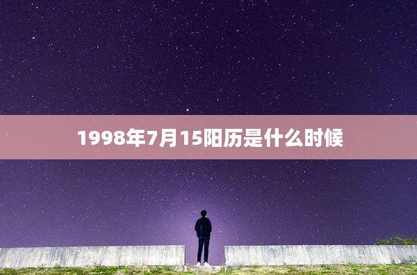 1998年7月15阳历是什么时候