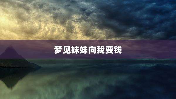 梦见妹妹向我要钱