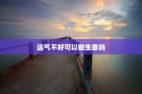 运气不好可以做生意吗