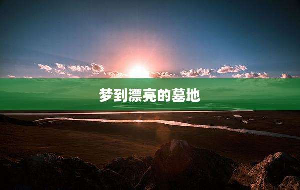 梦到漂亮的墓地
