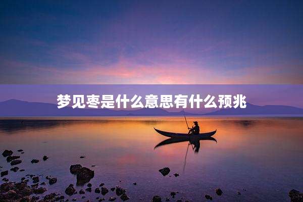 梦见枣是什么意思有什么预兆