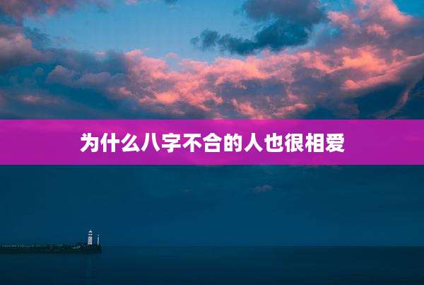 为什么八字不合的人也很相爱