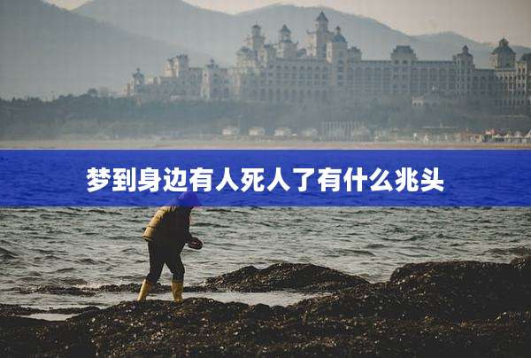 梦到身边有人死人了有什么兆头