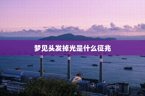梦见头发掉光是什么征兆