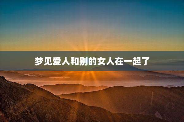 梦见爱人和别的女人在一起了