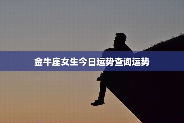 金牛座女生今日运势查询运势