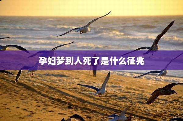 孕妇梦到人死了是什么征兆