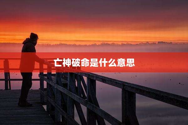 亡神破命是什么意思