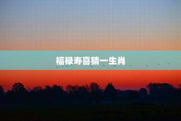 福禄寿喜猜一生肖
