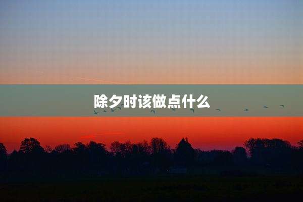 除夕时该做点什么